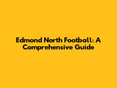 Edmond North Football: A Comprehensive Guide