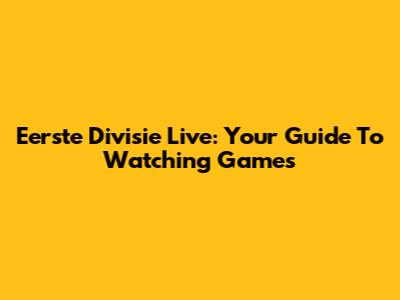 Eerste Divisie Live: Your Guide To Watching Games