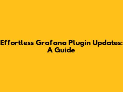 Effortless Grafana Plugin Updates: A Guide