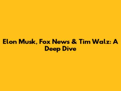Elon Musk, Fox News & Tim Walz: A Deep Dive