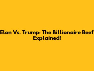 Elon Vs. Trump: The Billionaire Beef Explained!