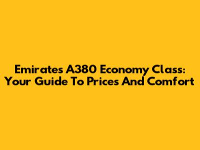 Emirates A380 Economy Class: Your Guide To Prices And Comfort