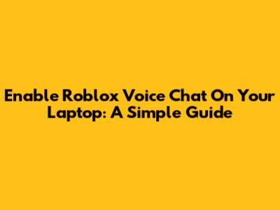 Enable Roblox Voice Chat On Your Laptop: A Simple Guide
