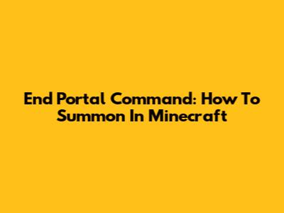End Portal Command: How To Summon In Minecraft