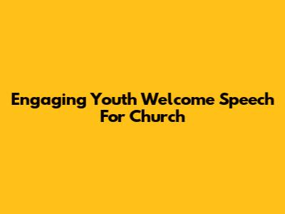 Engaging Youth Welcome Speech For Church