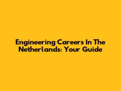 Engineering Careers In The Netherlands: Your Guide