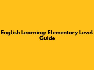 English Learning: Elementary Level Guide