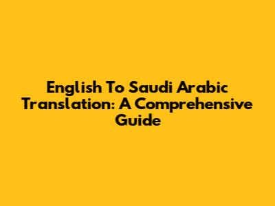 English To Saudi Arabic Translation: A Comprehensive Guide