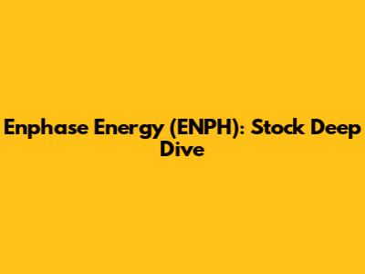 Enphase Energy (ENPH): Stock Deep Dive