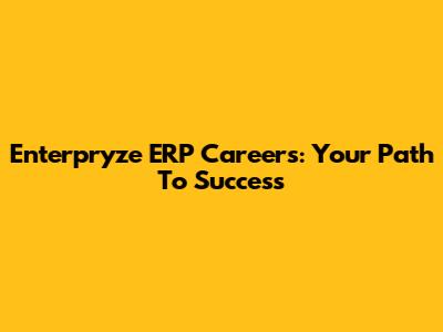 Enterpryze ERP Careers: Your Path To Success