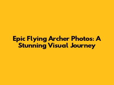 Epic Flying Archer Photos: A Stunning Visual Journey