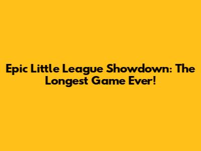 Epic Little League Showdown: The Longest Game Ever!