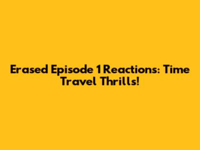 Erased Episode 1 Reactions: Time Travel Thrills!