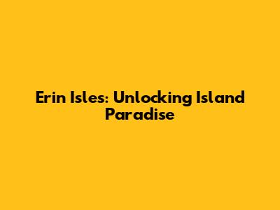 Erin Isles: Unlocking Island Paradise