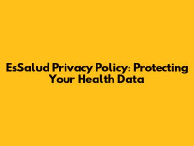 EsSalud Privacy Policy: Protecting Your Health Data