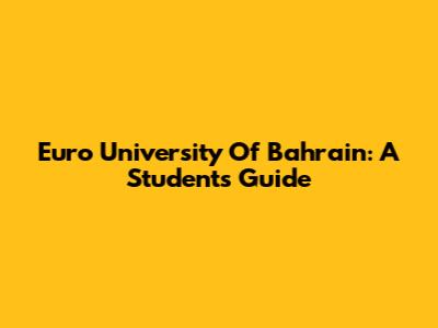 Euro University Of Bahrain: A Student's Guide