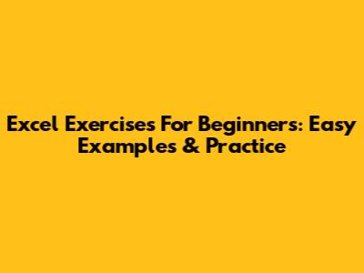 Excel Exercises For Beginners: Easy Examples & Practice