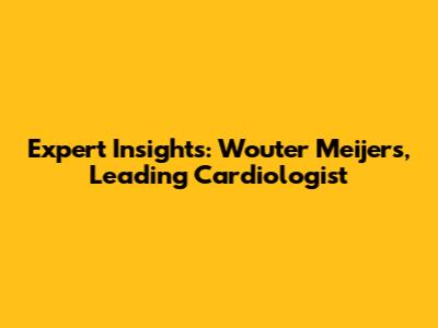 Expert Insights: Wouter Meijers, Leading Cardiologist