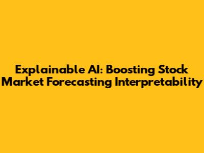 Explainable AI: Boosting Stock Market Forecasting Interpretability