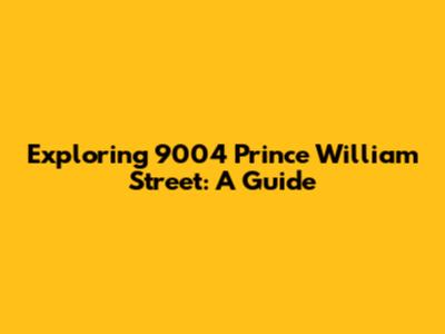 Exploring 9004 Prince William Street: A Guide