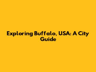 Exploring Buffalo, USA: A City Guide