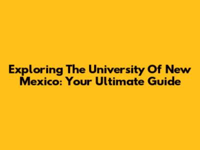 Exploring The University Of New Mexico: Your Ultimate Guide