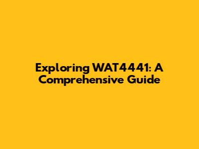 Exploring WAT4441: A Comprehensive Guide