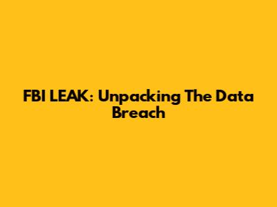 FBI LEAK: Unpacking The Data Breach