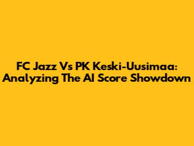FC Jazz Vs PK Keski-Uusimaa: Analyzing The AI Score Showdown