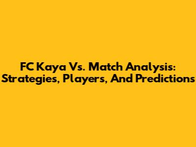 FC Kaya Vs. Match Analysis: Strategies, Players, And Predictions