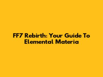 FF7 Rebirth: Your Guide To Elemental Materia