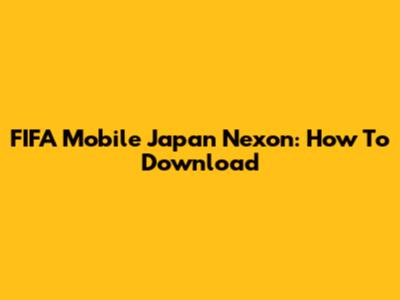 FIFA Mobile Japan Nexon: How To Download