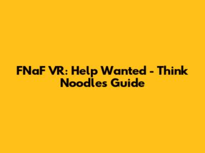 FNaF VR: Help Wanted - Think Noodles Guide