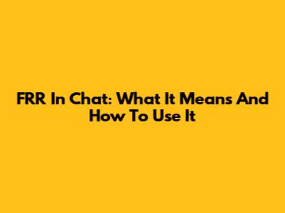 FRR In Chat: What It Means And How To Use It