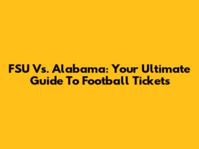 FSU Vs. Alabama: Your Ultimate Guide To Football Tickets