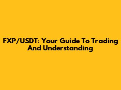 FXP/USDT: Your Guide To Trading And Understanding