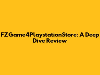 FZGame4PlaystationStore: A Deep Dive Review