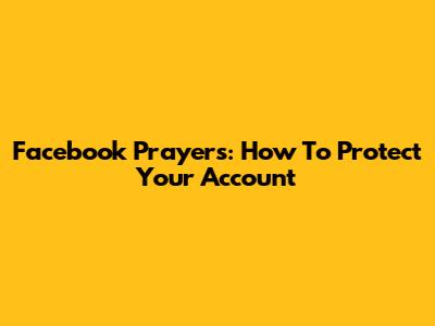 Facebook Prayers: How To Protect Your Account