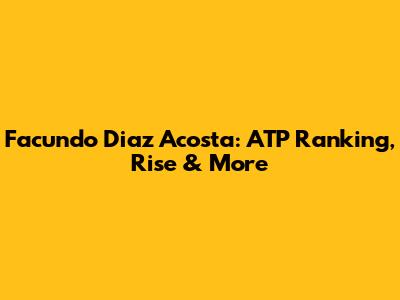 Facundo Diaz Acosta: ATP Ranking, Rise & More