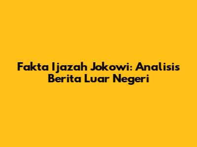 Fakta Ijazah Jokowi: Analisis Berita Luar Negeri