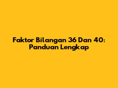 Faktor Bilangan 36 Dan 40: Panduan Lengkap