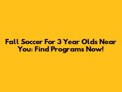 Fall Soccer For 3 Year Olds Near You: Find Programs Now!