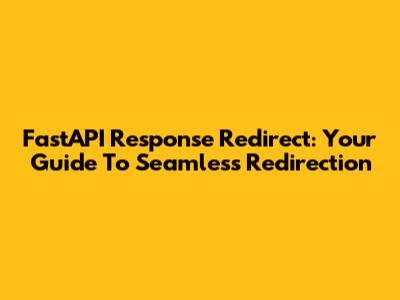 FastAPI Response Redirect: Your Guide To Seamless Redirection