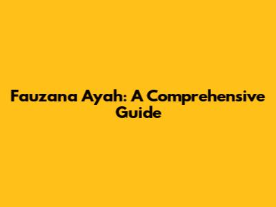 Fauzana Ayah: A Comprehensive Guide