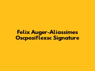 Felix Auger-Aliassime's Oscposiflexsc Signature