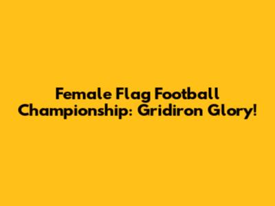 Female Flag Football Championship: Gridiron Glory!