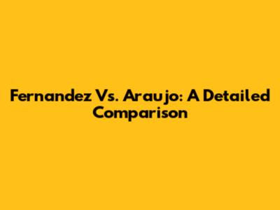 Fernandez Vs. Araujo: A Detailed Comparison