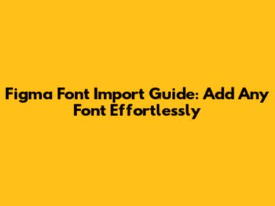 Figma Font Import Guide: Add Any Font Effortlessly