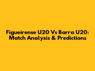 Figueirense U20 Vs Barra U20: Match Analysis & Predictions