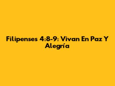 Filipenses 4:8-9: Vivan En Paz Y Alegría